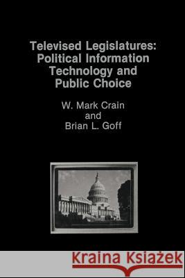 Televised Legislatures: Political Information Technology and Public Choice W. Mark Crain, B. Goff 9789401077040