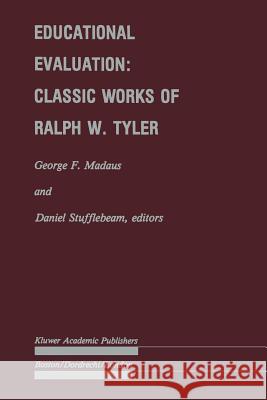 Educational Evaluation: Classic Works of Ralph W. Tyler George F. Madaus D. L. Stufflebeam 9789401077088