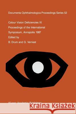 Colour Vision Deficiencies IX : Proceedings of the ninth symposium of the International Research Group on Colour Vision Deficiencies, held at St. John's College, Annapolis, Maryland, U.S.A., 1-3 July  B. Drum G. Verriest 9789401077156 