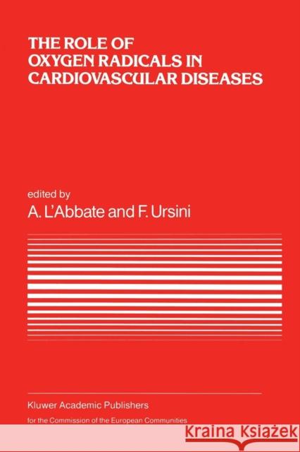 The Role of Oxygen Radicals in Cardiovascular Diseases: A Conference in the European Concerted Action on Breakdown in Human Adaptation -- Cardiovascul L'Abbate, A. 9789401077163 Springer