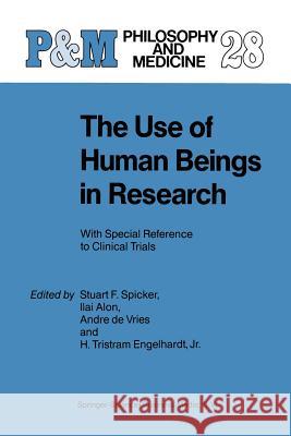 The Use of Human Beings in Research: With Special Reference to Clinical Trials S.F. Spicker, I. Alon, A. de Vries, H. Tristram Engelhardt Jr. 9789401077194