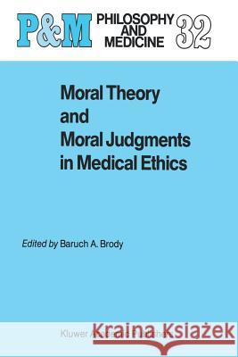 Moral Theory and Moral Judgments in Medical Ethics B.A. Brody 9789401077231 Springer