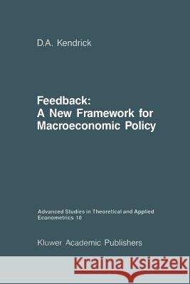 Feedback: A New Framework for Macroeconomic Policy Kendrick, David Andrew 9789401077330 Springer