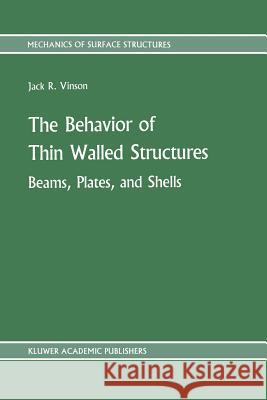 The Behavior of Thin Walled Structures: Beams, Plates, and Shells Jack R. Vinson 9789401077477