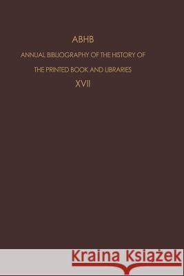 Abhb Annual Bibliography of the History of the Printed Book and Libraries: Volume 17: Publications of 1986 Vervliet, H. 9789401077521 Springer