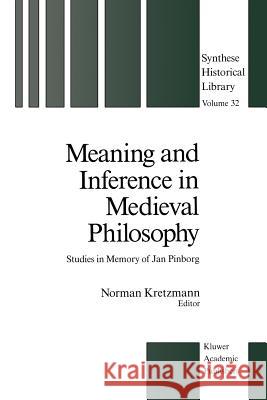 Meaning and Inference in Medieval Philosophy: Studies in Memory of Jan Pinborg Kretzmann, Norman 9789401077781