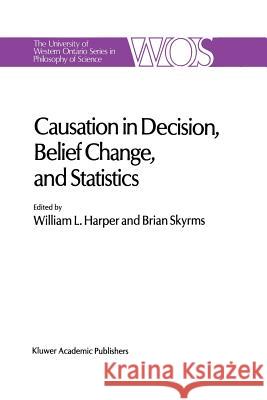 Causation in Decision, Belief Change, and Statistics: Proceedings of the Irvine Conference on Probability and Causation Harper, W. L. 9789401077897 Springer
