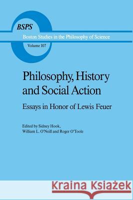 Philosophy, History and Social Action: Essays in Honor of Lewis Feuer with an Autobiographic Essay by Lewis Feuer Hook, S. 9789401077934 Springer