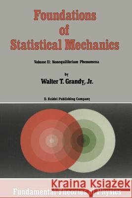 Foundations of Statistical Mechanics: Volume II: Nonequilibrium Phenomena Grandy Jr, W. T. 9789401077972 Springer