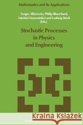 Stochastic Processes in Physics and Engineering Sergio Albeverio, Philip Blanchard, Michiel Hazewinkel, L. Streit 9789401078030