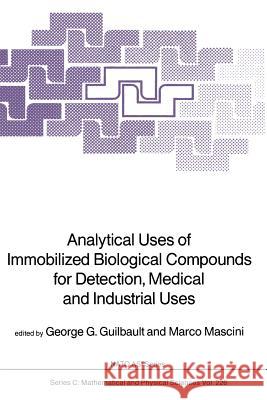 Analytical Uses of Immobilized Biological Compounds for Detection, Medical and Industrial Uses George G. Guilbault Marco Mascini 9789401078047 Springer