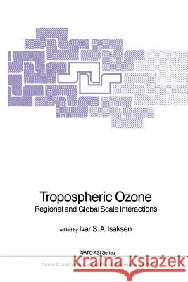 Tropospheric Ozone: Regional and Global Scale Interactions Isaksen, Ivar S. a. 9789401078115