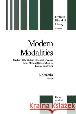 Modern Modalities: Studies of the History of Modal Theories from Medieval Nominalism to Logical Positivism Knuuttila, Simo 9789401078122