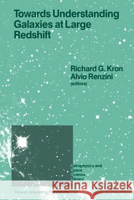 Towards Understanding Galaxies at Large Redshift: Proceedings of the Fifth Workshop of the Advanced School of Astronomy of the Ettore Majorana Centre Kron, Richard G. 9789401078146 Springer