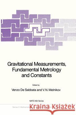 Gravitational Measurements, Fundamental Metrology and Constants V. Sabbata Vitaly N. Melnikov 9789401078290 Springer