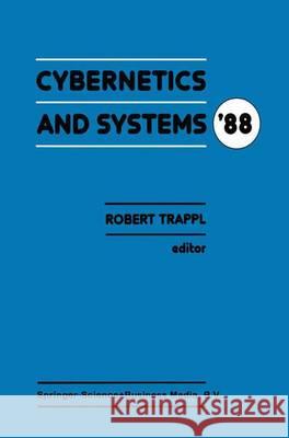 Cybernetics and Systems '88: Proceedings of the Ninth European Meeting on Cybernetics and Systems Research, Organized by the Austrian Society for C R. Trappl   9789401078375 Springer