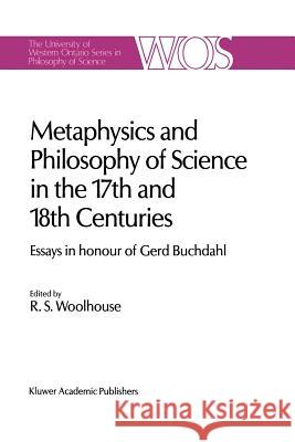 Metaphysics and Philosophy of Science in the Seventeenth and Eighteenth Centuries: Essays in Honour of Gerd Buchdahl Woolhouse, R. S. 9789401078467