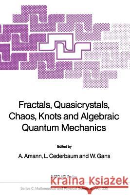 Fractals, Quasicrystals, Chaos, Knots and Algebraic Quantum Mechanics Anton Amann L. Cederbaum Werner Gans 9789401078504