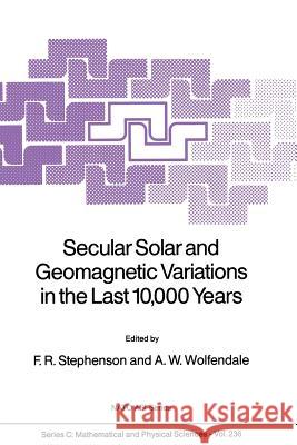 Secular Solar and Geomagnetic Variations in the Last 10,000 Years F. Richard Stephenson A. W. Wolfendale 9789401078535 Springer