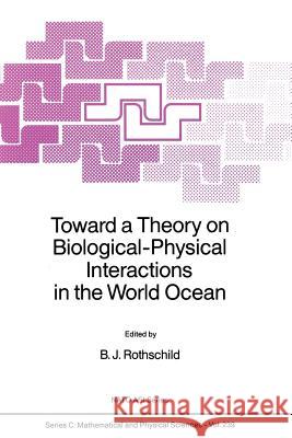 Toward a Theory on Biological-Physical Interactions in the World Ocean B. J. Rothschild 9789401078597 Springer