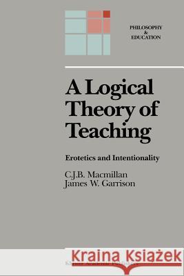 A Logical Theory of Teaching: Erotetics and Intentionality MacMillan, C. J. B. 9789401078795 Springer