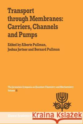 Transport Through Membranes: Carriers, Channels and Pumps: Proceedings of the Twenty-First Jerusalem Symposium on Quantum Chemistry and Biochemistry H Pullman, A. 9789401078825