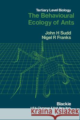 The Behavioural Ecology of Ants J. H. Sudd N. R. Franks 9789401079044 Springer