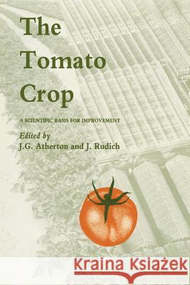 The Tomato Crop: A Scientific Basis for Improvement Atherton, J. 9789401079105 Springer