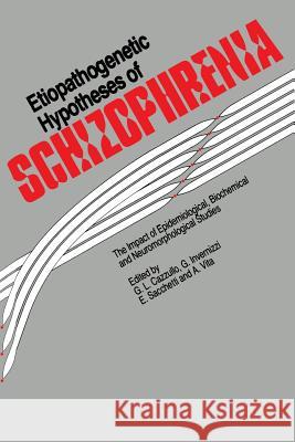 Etiopathogenetic Hypotheses of Schizophrenia: The Impact of Epidemiological, Biochemical and Neuromorphological Studies Cazzullo, C. L. 9789401079396 Springer