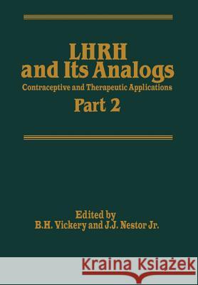 Lhrh and Its Analogs: Contraceptive and Therapeutic Applications Part 2 Vickery, B. H. 9789401079495 Springer