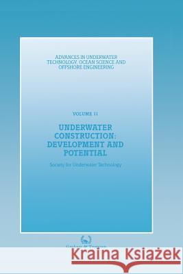 Underwater Construction: Development and Potential: Proceedings of an International Conference (the Market for Underwater Construction) Organized by t Society for Underwater Technology (Sut) 9789401079532