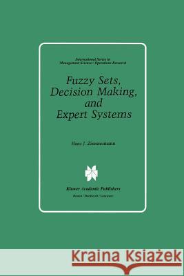 Fuzzy Sets, Decision Making, and Expert Systems Hans-Jurgen Zimmermann 9789401079570 Springer