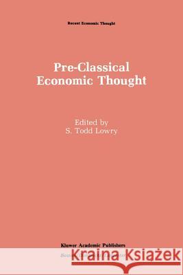 Pre-Classical Economic Thought: From the Greeks to the Scottish Enlightenment Lowry, S. Todd 9789401079600 Springer