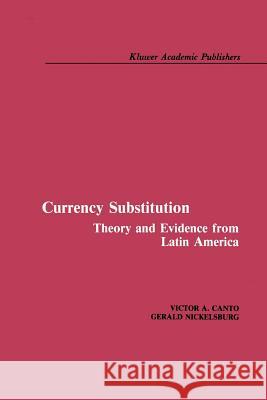 Currency Substitution: Theory and Evidence from Latin America Canto, Victor A. 9789401079631