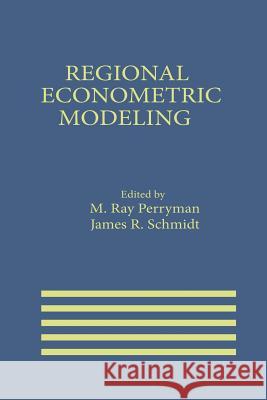 Regional Econometric Modeling M. Ray Perryman James R. Schmidt 9789401079662 Springer