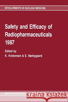 Safety and Efficacy of Radiopharmaceuticals 1987 Kristensen, Knud 9789401080163 Springer