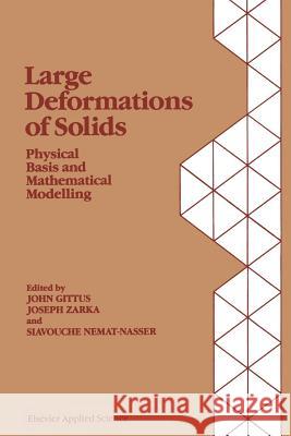 Large Deformations of Solids: Physical Basis and Mathematical Modelling J. Gittus J. Zarka S. Nemat-Nasser 9789401080231 Springer
