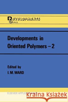 Developments in Oriented Polymers--2 Ward, Ian M. 9789401080330 Springer