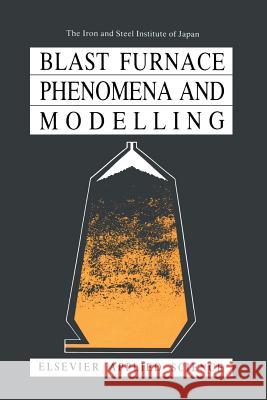 Blast Furnace Phenomena and Modelling The Iron and Steel Institute of Japan 9789401080354 Springer