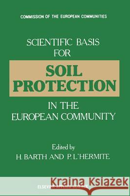 Scientific Basis for Soil Protection in the European Community H. Barth P. L'Hermite 9789401080453