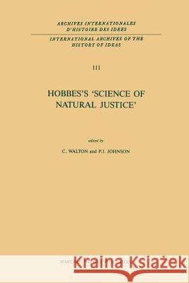 Hobbes's 'Science of Natural Justice' C. Walton Paul J. Johnson 9789401080606 Springer