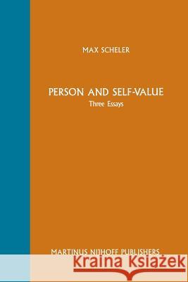 Person and Self-Value: Three Essays Scheler, Max 9789401080651 Springer