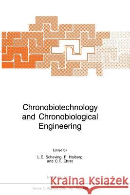 Chronobiotechnology and Chronobiological Engineering L. E. Scheving Franz Halberg Charles F. Ehret 9789401080866