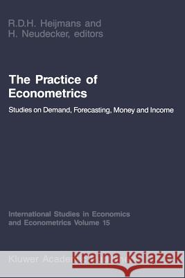 The Practice of Econometrics: Studies on Demand, Forecasting, Money and Income Neudecker, H. 9789401081061 Springer