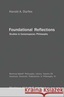 Foundational Reflections: Studies in Contemporary Philosophy Durfee, H. a. 9789401081078 Springer