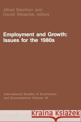 Employment and Growth: Issues for the 1980s A. Steinherr D. Weiserbs 9789401081139 Springer