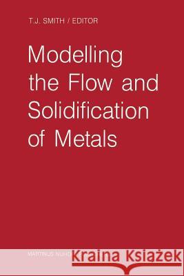 Modelling the Flow and Solidification of Metals T. J. Smith 9789401081191 Springer