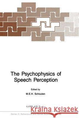 The Psychophysics of Speech Perception M. E. Schouten 9789401081238 Springer