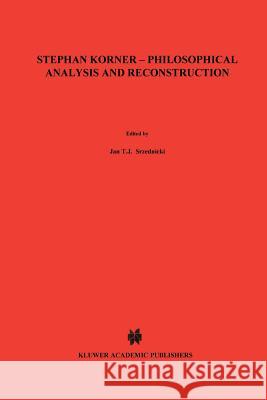 Stephan Körner -- Philosophical Analysis and Reconstruction: Contributions to Philosophy Srzednicki, Jan J. T. 9789401081283