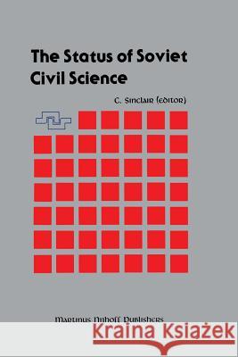 The Status of Soviet Civil Science: Proceedings of the Symposium on Soviet Scientific Research, NATO Headquarters, Brussels, Belgium, September 24-26, Sinclair, Craig 9789401081320 Springer